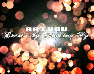 Break My Fucking Sky - Art You (Single) (2012)