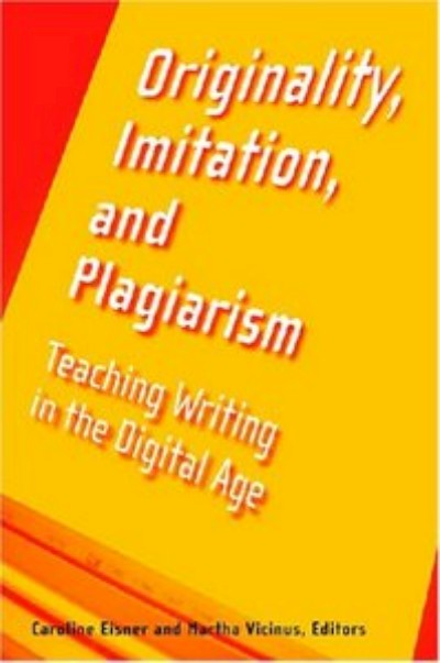 Originality, Imitation, and Plagiarism - Teaching Writing in the Digital Age