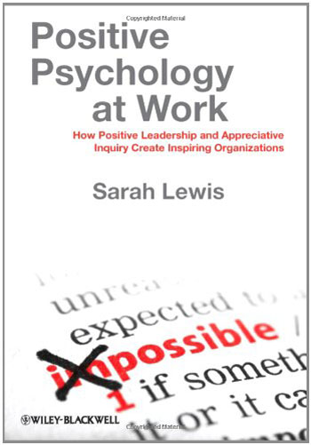 Positive Psychology at Work - How Positive Leadership and Appreciative Inquiry Create Inspiring Organizations