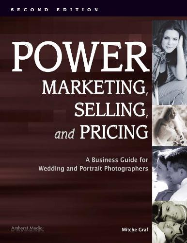 Power Marketing, Selling, and Pricing - A Business Guide for Wedding and Portrait Photographers