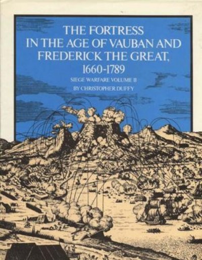Siege Warfare Volume II - The Fortress in the Age of Vauban and Frederick the Great 1660-1789