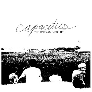 Capacities - The Unexamined Life [2012]