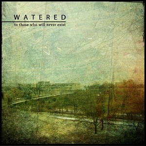 Watered - To Those Who Will Never Exist (2011)