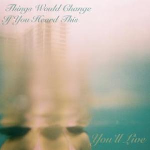 You'll Live - Things Would Change if You Heard This [EP]  (2011)