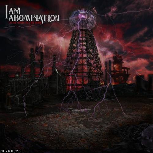 I Am Abomination - Let The Future Tell The Truth (New Tracks) (2012)